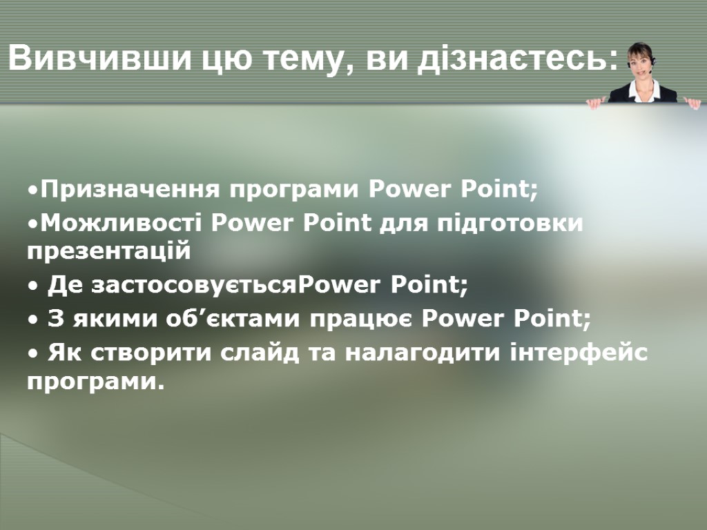 Вивчивши цю тему, ви дізнаєтесь: Призначення програми Power Point; Можливості Power Point для підготовки